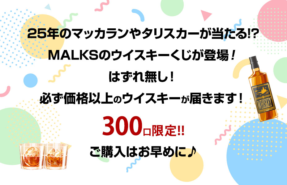25年のマッカランやタリスカーが当たる!?MALKSのウイスキーくじが登場！はずれ無し！必ず価格以上のウイスキーが届きます！300口限定!!ご購入はお早めに♪